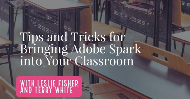 Tips and Tricks for Bringing Adobe Spark into Your Classroom